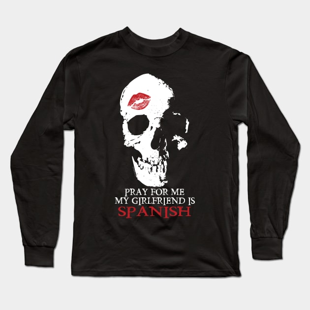 Pray for me. My GF is Spanish Long Sleeve T-Shirt by Illustratorator